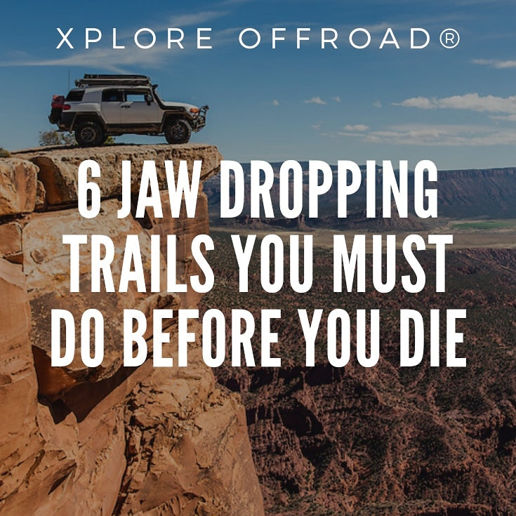 6 Jaw Dropping Trails You Must Do Before You Die - XPLORE OFFROAD®